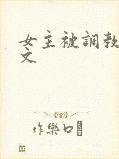 女主被调教sm文