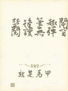 楚后笔趣阁免费阅读无弹窗