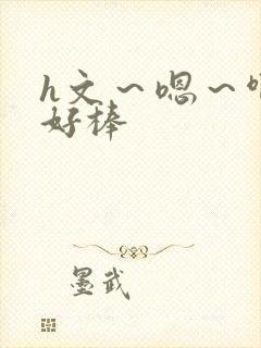 h文～嗯～啊～好棒