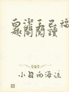 白洁王已福伯笔趣阁阅读