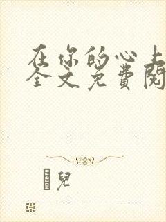 在你的心上小说全文免费阅读