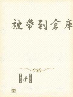 被带到仓库糟蹋封面