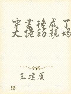 穿书后成了反派大佬的亲妈