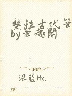 双性古代笔趣阁by笔趣阁