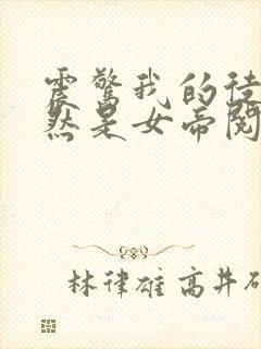 震惊我的徒弟居然是女帝阅读全文