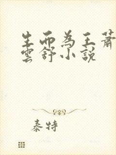 生而为王萧阳叶云舒小说