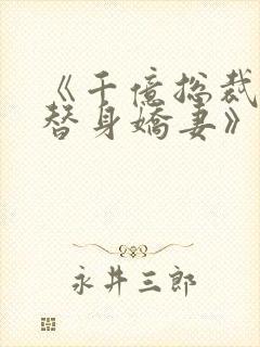 《千亿总裁独宠替身娇妻》