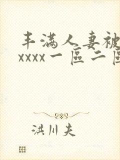 丰满人妻被黑人xxxx一区二区