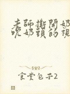 老师撕开奶罩揉吮奶头的视频封面