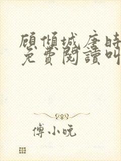 顾倾城唐时全文免费阅读叫什么