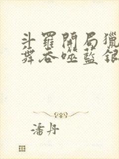 斗罗开局猎杀小舞吞噬蓝银皇笔趣阁