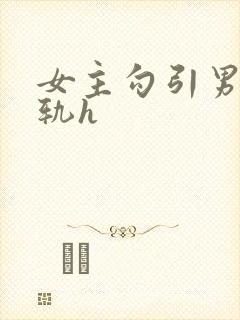 女主勾引男主出轨h