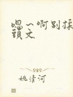 嗯～啊别揉我奶头文