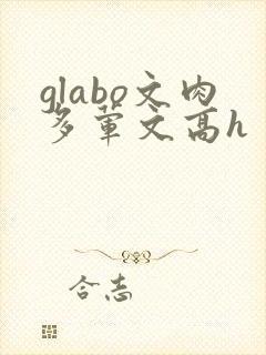 glabo文肉多荤文高h