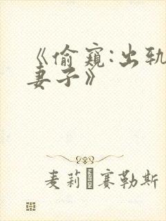 《偷窥:出轨的妻子》