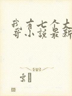 我有七个大佬哥哥小说最新章节免费阅读全文