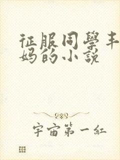 征服同学丰满妈妈的小说