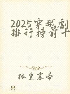2025穿越剧排行榜前十名