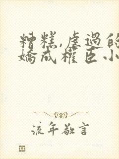 糟糕,虐过的病娇成权臣小说免费阅读