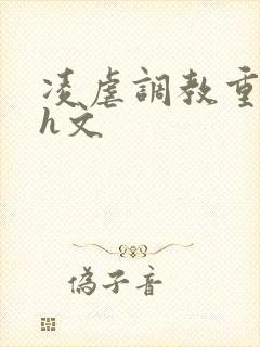 凌虐调教重口高h文