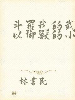 斗罗我的武魂可以御兽的小说