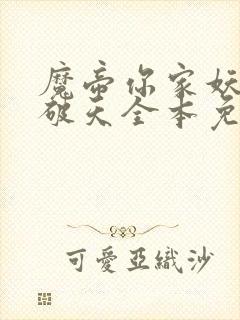 魔帝你家妖妃拽破天全本免费阅读