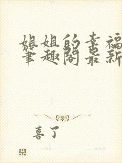 姐姐的幸福生活笔趣阁最新章节更新