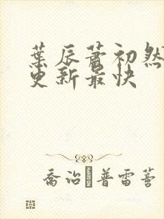 叶辰萧初然免费更新最快