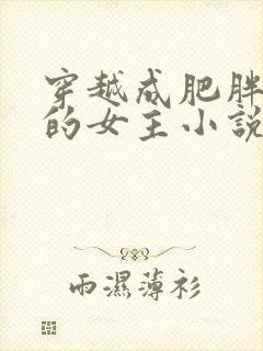 穿越成肥胖邋遢的女主小说