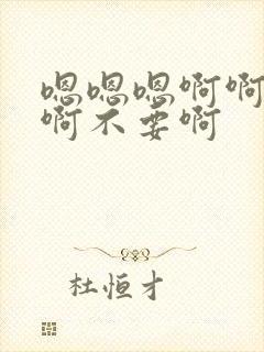 嗯嗯嗯啊啊啊啊啊不要啊