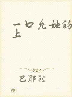 一口允她的乳尖上