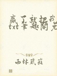 赢了就把我吃掉txt笔趣阁免费阅读