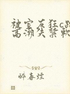 被室友狂c躁到高潮失禁软件下载