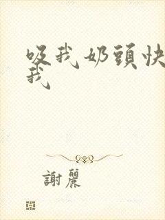 吸我奶头快点舔我