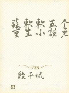 苏软软五个哥哥重生小说免费阅读