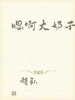 嗯啊大奶子好大