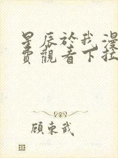 星辰于我漫画免费观看下拉式漫画