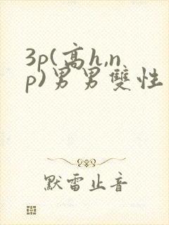 3p(高h,np)男男双性