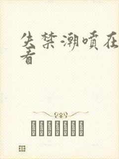 失禁潮喷在线观看