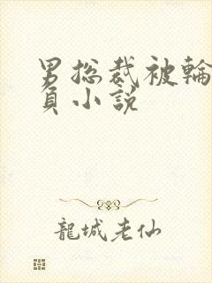 男总裁被轮流欺负小说