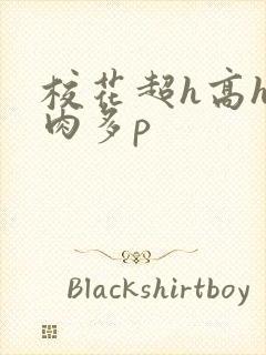 校花超h高h污肉多p