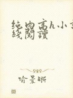 纯肉高h小说在线阅读