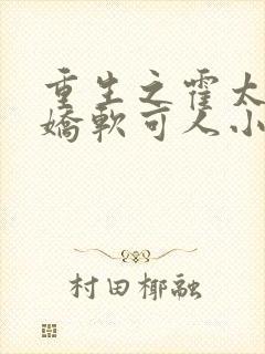 重生之霍太太她娇软可人小说阅读全文