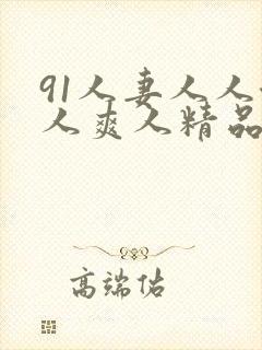 91人妻人人澡人爽人精品