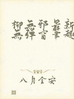 柳无邪最新章节无弹窗笔趣阁