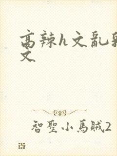 高辣h文乱乳h文