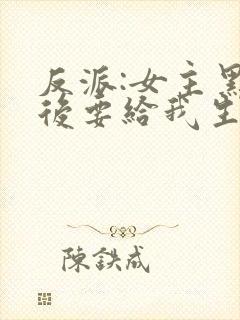 反派:女主黑化后要给我生娃