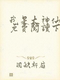 我是大神仙漫画免费阅读下拉式