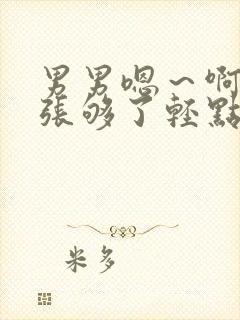 男男嗯～啊～扩张够了轻点～小说