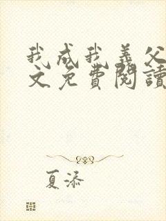 我成我义父了全文免费阅读小说